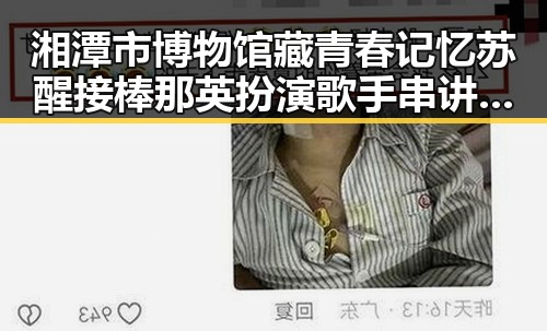 湘潭市博物馆藏青春记忆 苏醒接棒那英扮演歌手串讲人引发关注