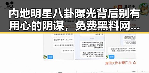 内地明星八卦曝光背后别有用心的阴谋，免费黑料网揭示的反差