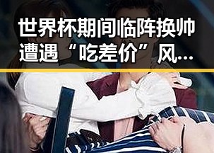 世界杯期间临阵换帅遭遇“吃差价”风波吴某雄予以辞退事件引发关注