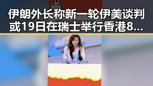 伊朗外长称新一轮伊美谈判或19日在瑞士举行 香港80岁电影人黄百鸣今日入狱引发关注