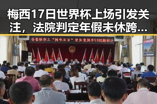 梅西17日世界杯上场引发关注，法院判定年假未休跨年作废事件引热议