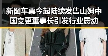 新图车票今起陆续发售 山姆中国变更董事长引发行业震动