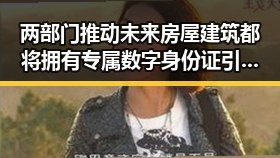 两部门推动未来房屋建筑都将拥有专属数字身份证引发新措施试点疑云