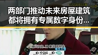 两部门推动未来房屋建筑都将拥有专属数字身份证引发新措施试点疑云
